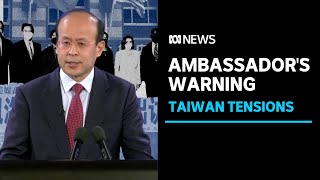 Chinas Ambassador To Australia Ders Stark Warning On Taiwan Abc News