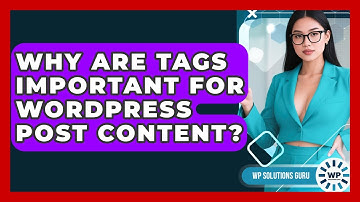 Why Are Tags Important For WordPress Post Content? - WP Solutions Guru