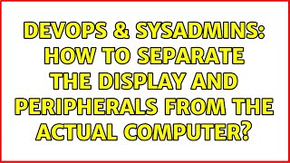 Famous DevOps & SysAdmins: How to separate the display and peripherals from the actual computer? Net Worth
