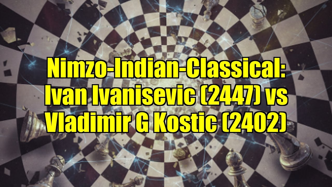 Nimzo-Indian-Classical: Ivan Ivanisevic (2447) vs Vladimir G Kostic (2402)