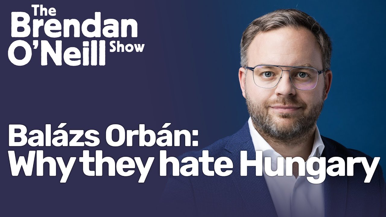 Why they hate Hungary, with Balázs Orbán | The Brendan O'Neill Show