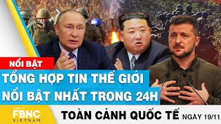 Toàn cảnh quốc tế 19\/11 | Tổng hợp tin thế giới nổi bật nhất 24h | FBNC