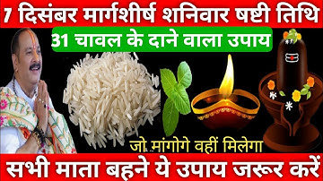 7 दिसंबर मार्गशीर्ष शनिवार षष्टी तिथि के दिन 31 चावल के दाने वाला उपाय जरूर करे || Pradeep Ji Mishra