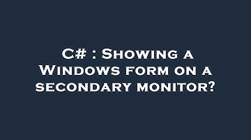 C# : Showing a Windows form on a secondary monitor?