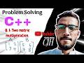 Problem Solving | Q.1 Two matrix multiply |c++| code with CJH #problemsolving #matrixmultiplication