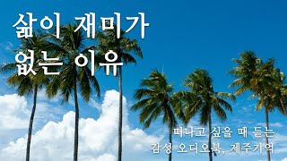 [제주기억] #39 경험주의 | 삶이 재미가 없는 이유 | 지쳤을 때 | 떠나고 싶을 때 | 잠잘 때 듣는 | 마음 편해지는 | 감성 오디오북 | 여행 에세이 | 책 읽어주는 여자