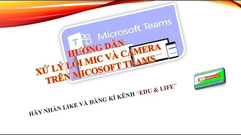 Hướng dẫn xử lý lỗi Mic - Camera trên Microsoft Teams