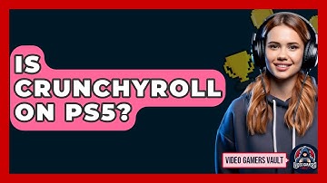 Is Crunchyroll On PS5? - Video Gamers Vault