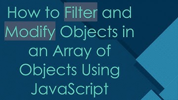 How to Filter and Modify Objects in an Array of Objects Using JavaScript