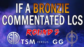 If a Bronzie Commentated LCS - TSM vs GG (ROUND 2!!)