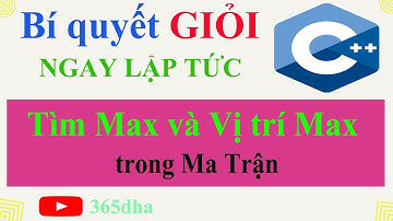 #118.Bí quyết GIỎI C++ NGAY LẬP TỨC: Tìm giá trị lớn nhất và xác định vị trí lớn nhất trong ma trận