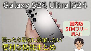【祝発売!!】Galaxy S24 Ultra・Galaxy S24を買ったら最初に設定したい、便利な機能まとめ!! ＆ 国内版SIMフリーモデル 開封の儀