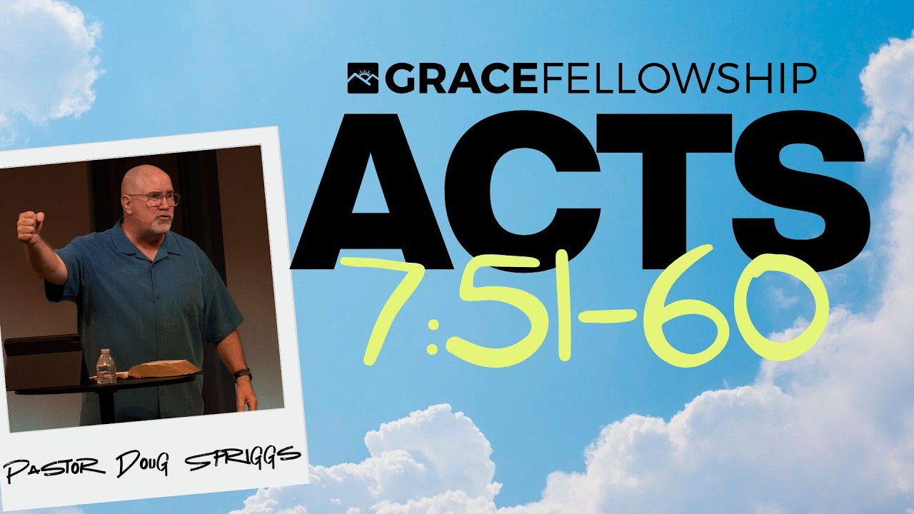 Acts 7:51-60 | Pastor Doug Spriggs | Grace Fellowship