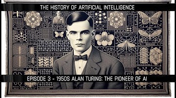 The History of Artificial Intelligence Episode 3: 1950s - Alan Turing: The Pioneer of AI