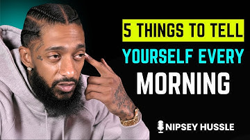 🌟 5 Things To Say To Yourself Every Morning | NIPSEY HUSSLE