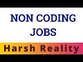 Non Coding Jobs - Harsh Reality