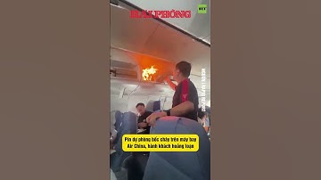 Pin dự phòng bốc cháy trên máy bay Air China, hành khách hoảng loạn