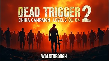 DEAD TRIGGER 2 China Campaign Levels 01-04 | Full Walkthrough & Epic Zombie Action