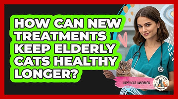 How Can New Treatments Keep Elderly Cats Healthy Longer? - Happy Cat Handbook
