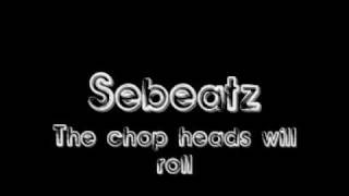 Sebeatz - The chop heads will roll