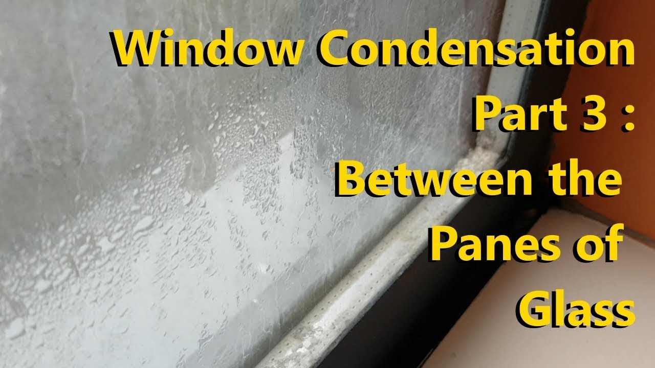 Window Condensation Part 3 Between The Panes Of Glass YouTube