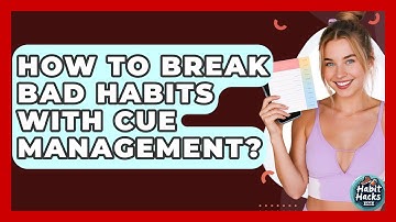 How To Break Bad Habits With Cue Management? - Habit Hacks Hub