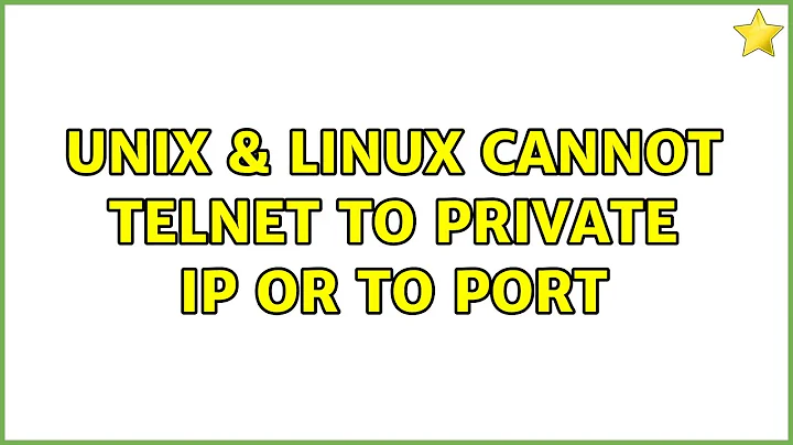 Unix & Linux: Cannot telnet to private IP or to port