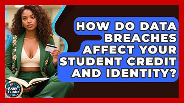 How Do Data Breaches Affect Your Student Credit And Identity? - Student Score Builder