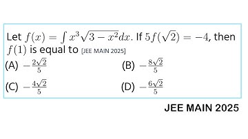 Let f(x)=integration of x³(3-x²)^1/2 dx if 5f(√2)=-4, then f(1) is equal to JEE MAINS 2025
