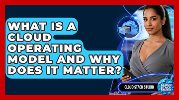 What Is A Cloud Operating Model And Why Does It Matter? - Cloud Stack Studio