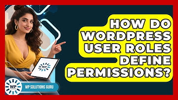 How Do WordPress User Roles Define Permissions? - WP Solutions Guru