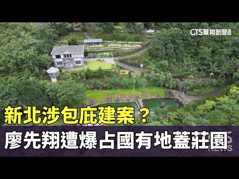 新北涉包庇建案？ 廖先翔遭爆「占國有地」蓋莊園｜華視新聞 20231101