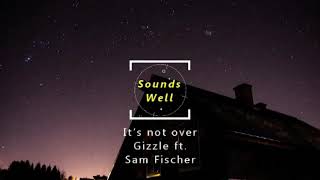 Watch Gizzle Its Not Over feat Sam Fischer video