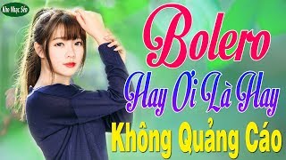 999 Bài Bolero Sến KHÔNG QUẢNG CÁO Vì Nghèo Em Phụ Tình Anh PHÊ NỨC NỞ - Bolero Cực Nhẹ Nhàng Dễ Ngủ