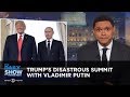 Trump’s Disastrous Summit with Vladimir Putin | The Daily Show