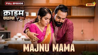 Majnu Mama | Crime Files - FULL EPISODE | नई कहानी | Ravi Kishan | Ishara