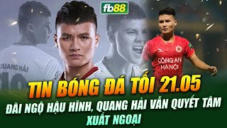 TIN BÓNG ĐÁ TỐI NGÀY 21.05.2024 | ĐÃI NGỘ HẬU HĨNH, QUANG HẢI VẪN QUYẾT TÂM XUẤT NGOẠI