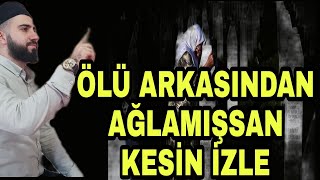 ÖLÜ ARKASINDAN AĞLAMIŞSAN KESİN İZLE - ÖLÜ ARKASINDAN AĞLAMAK GÜNAH MI ? - Taha Cengiz