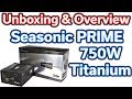 Seasonic PRIME 750 Watt 80+ Titanium Power Supply - Unboxing & Overview