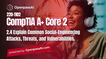 CompTIA A+ 220-1102 Core 2 Course - 2.4 Social-Engineering Attacks, Threats, and Vulnerabilities