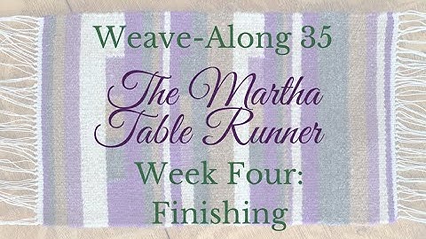 Weave Along 35 The Martha Table Runner: Finishing