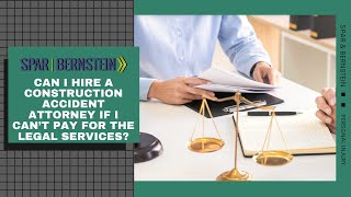 Can I Hire A Construction Accident Attorney If I Can’t Pay For Services?
