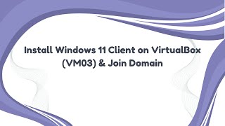 Install Windows 11 Client on VirtualBox (VM03) & Join Domain
