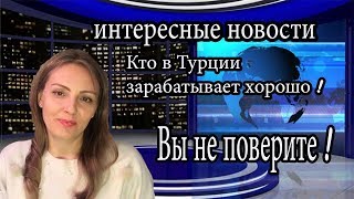 Кто в Турции зарабатывает хорошо.Важные новости.
