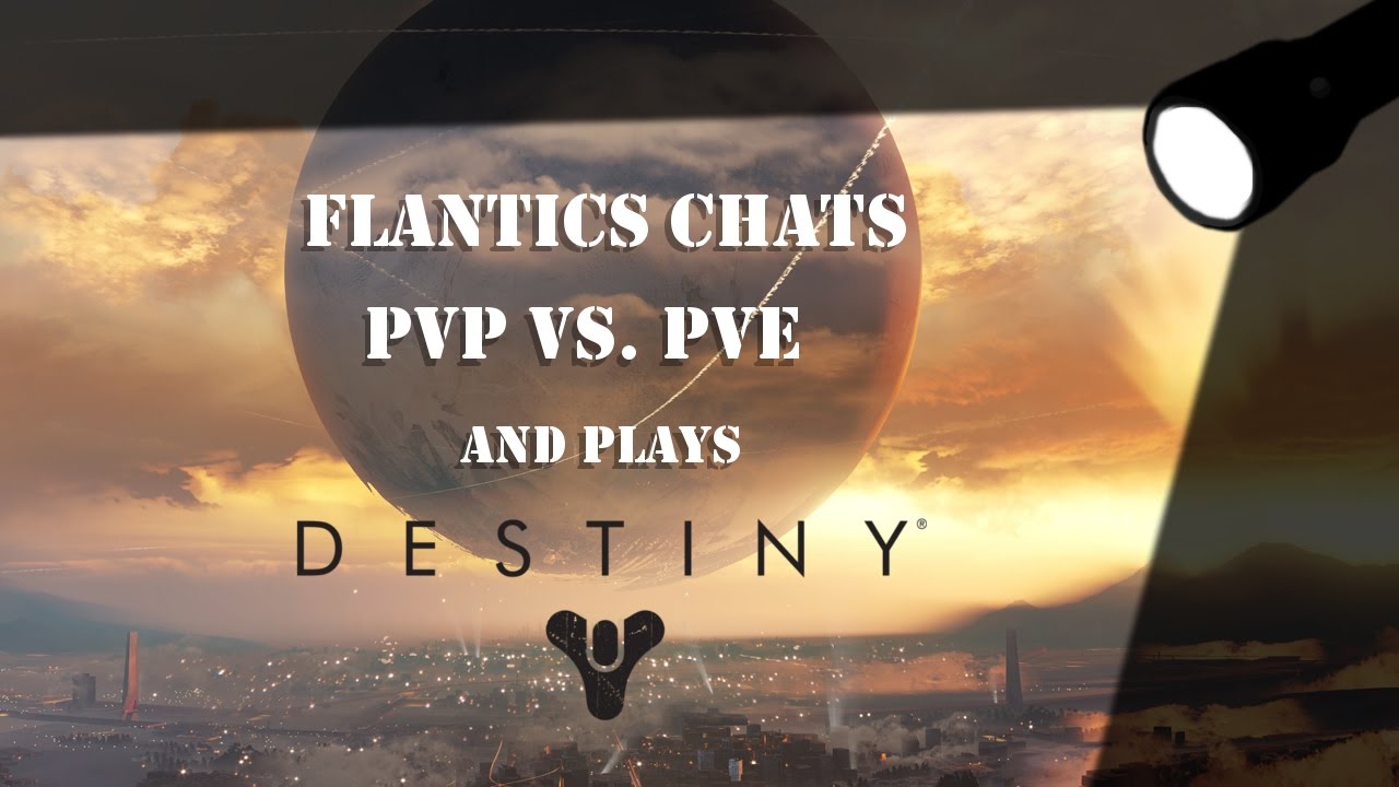 FLANTICS CHATS 4 - PvP VS. PvE | Destiny