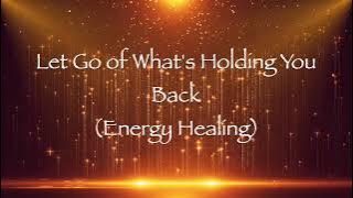 Let Go of What's Holding You Back (Energy Healing)
