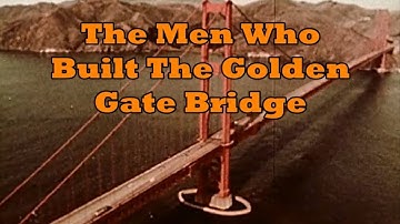 The Men Who Built The Golden Gate Bridge