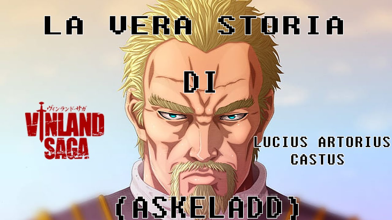 LA VERA STORIA DI ASKELADD (LUCIUS ARTORIUS CASTUS ) The Vinland Saga ...