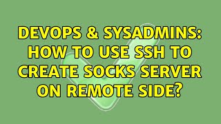 DevOps & SysAdmins: How to use SSH to create SOCKS server on remote side?