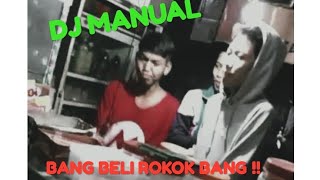 DJ MANUAL || BANG BELI ROKOK BANG !!
